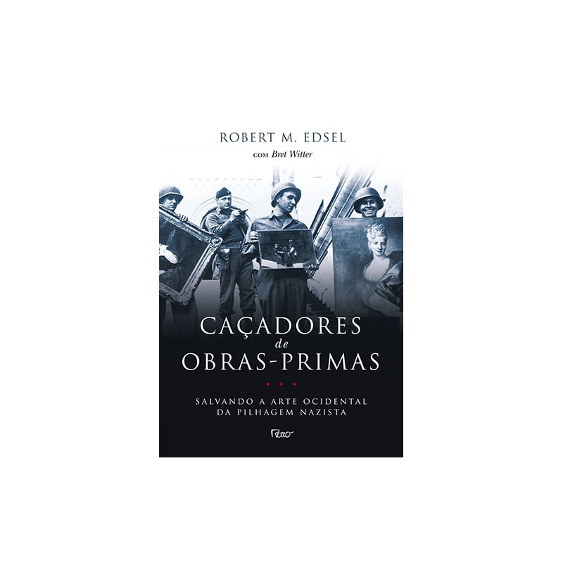CAÇADORES DE OBRAS-PRIMAS: SALVANDO A ARTE OCIDENTAL DA PILHAGEM NAZISTA