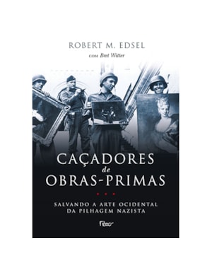 CAÇADORES DE OBRAS-PRIMAS: SALVANDO A ARTE OCIDENTAL DA PILHAGEM NAZISTA