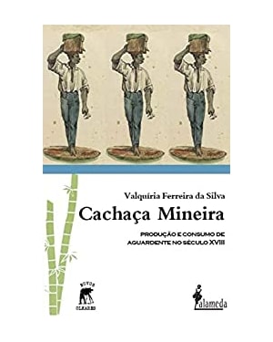 Cachaça mineira: produção e consumo de aguardente no século XVIII