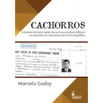 Cachorros: A história do maior espião dos serviços secretos militares e a repressão aos comunistas até a Nova República