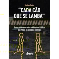 "CADA CÃO QUE SE LAMBA":: O RELACIONAMENTO ENTRE O MINISTÉRIO PÚBLICO ,E A POLÍCIA NA APURAÇÃO CRIMINAL