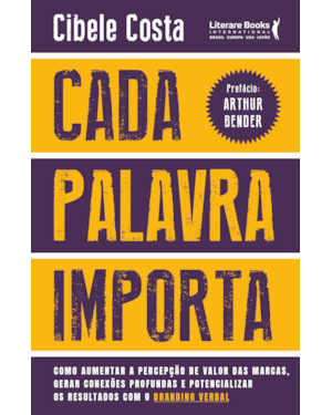 Cada palavra importa: Como aumentar a percepção de valor das marcas, gerar conexões profundas e potencializar os resultados com o branding verbal
