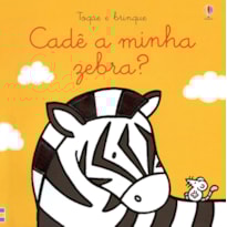 CADÊ A MINHA ZEBRA?: TOQUE E BRINQUE