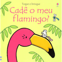 CADÊ MEU FLAMINGO?: TOQUE E BRINQUE