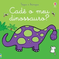 CADÊ O MEU DINOSSAURO?: TOQUE E BRINQUE