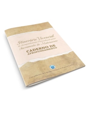 CADERNO DE APROFUNDAMENTO - ITINERÁRIO VIVENCIAL DE ACOMPANHAMENTO PERSONALIZADO PARA O SACRAMENTO DO MATRIMÔNIO