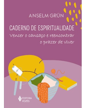 CADERNO DE ESPIRITUALIDADE: VENCER O CANSAÇO E REENCONTRAR O PRAZER DE VIVER