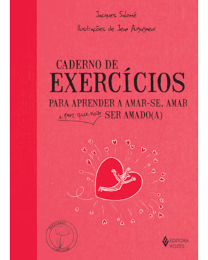 CADERNO DE EXERCÍCIOS PARA APRENDER A AMAR-SE, AMAR E POR QUE NÃO SER AMADO(A)