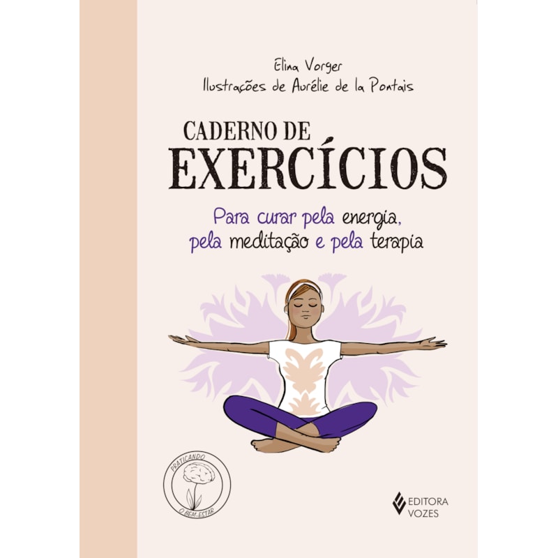 CADERNO DE EXERCÍCIOS PARA CURAR PELA ENERGIA, PELA MEDITAÇÃO E PELA TERAPIA