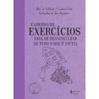 CADERNO DE EXERCÍCIOS PARA SE DESVENCILHAR DE TUDO O QUE É INÚTIL