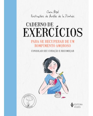 CADERNO DE EXERCÍCIOS PARA SE RECUPERAR DE UM ROMPIMENTO AMOROSO: CONSOLAR SEU CORAÇÃO E RECOMEÇAR