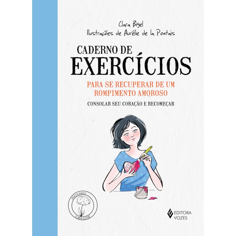 CADERNO DE EXERCÍCIOS PARA SE RECUPERAR DE UM ROMPIMENTO AMOROSO: CONSOLAR SEU CORAÇÃO E RECOMEÇAR