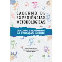 CADERNO DE EXPERIÊNCIAS METODOLÓGICAS: DE CORPO E MOVIMENTO NA EDUCAÇÃO INFANTIL