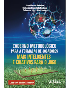 CADERNO METODOLÓGICO PARA A FORMAÇÃO DE JOGADORES MAIS INTELIGENTES E CRIATIVOS PARA O JOGO: CASE UFV SOCCER ACADEMY