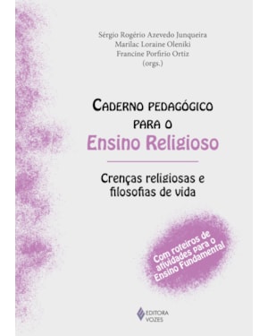 CADERNO PEDAGÓGICO PARA O ENSINO RELIGIOSO - CRENÇAS RELIGIOSAS E FILOSOFIAS DE VIDA: COM ROTEIROS DE ATIVIDADES PARA O ENSINO FUNDAMENTAL