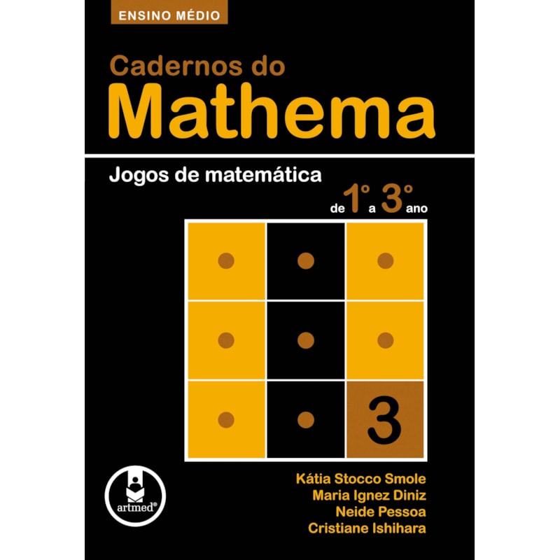 CADERNOS DO MATHEMA - ENSINO MÉDIO: VOLUME 3 - JOGOS DE MATEMÁTICA DE 1º A 3º ANO