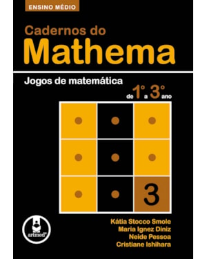 CADERNOS DO MATHEMA - ENSINO MÉDIO: VOLUME 3 - JOGOS DE MATEMÁTICA DE 1º A 3º ANO
