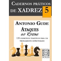 CADERNOS PRÁTICOS DE XADREZ - 5 - ATAQUES AO ROQUE