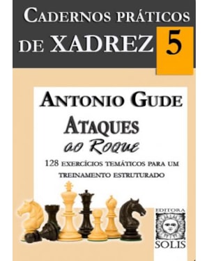 CADERNOS PRÁTICOS DE XADREZ - 5 - ATAQUES AO ROQUE