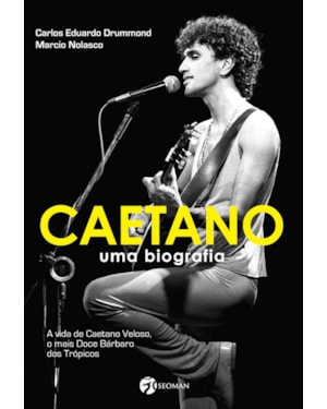 Caetano: Uma biografia - A vida de Caetano Veloso, o mais doce bárbaro dos trópicos
