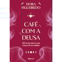 CAFÉ COM A DEUSA: 365 REENCONTROS COM A FORÇA DE SER MULHER
