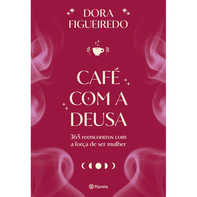 CAFÉ COM A DEUSA: 365 REENCONTROS COM A FORÇA DE SER MULHER
