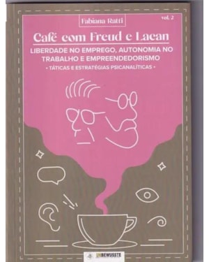 CAFÉ COM FREUD E LACAN: LIBERDADE NO EMPREGO, AUTONOMIA NO TRABALHO E EMPREENDEDORISMO - VOL 2