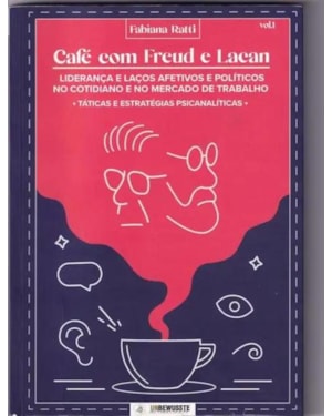 CAFÉ COM FREUD E LACAN: LIDERANÇA E LAÇOS AFETIVOS E POLÍTICOS NO COTIDIANO E NO MERCADO DE TRABALHO - VOL 1