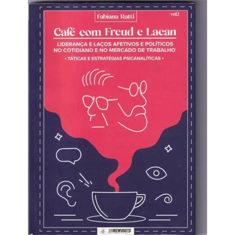 CAFÉ COM FREUD E LACAN: LIDERANÇA E LAÇOS AFETIVOS E POLÍTICOS NO COTIDIANO E NO MERCADO DE TRABALHO - VOL 1