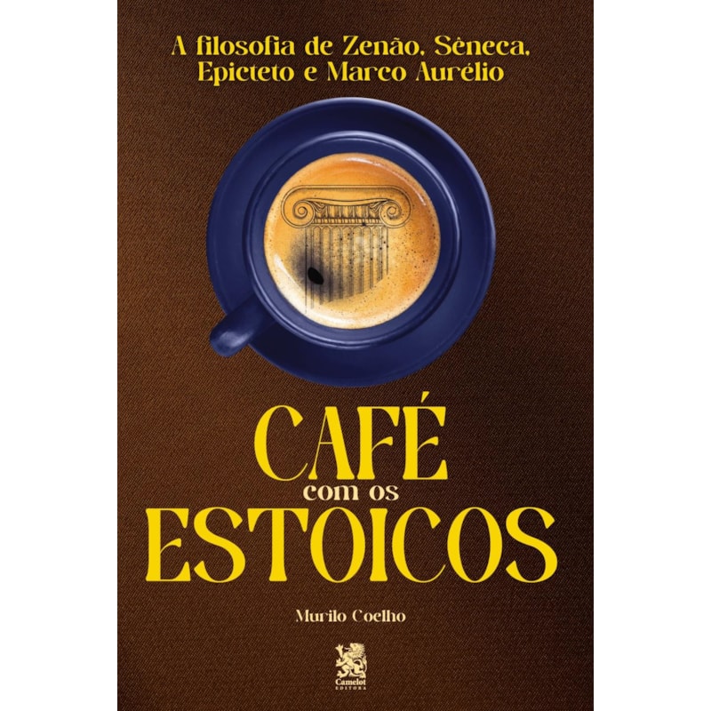 CAFÉ COM OS ESTOICOS - A FILOSOFIA DE ZENÃO, SÊNECA, EPITETO E MARCO AURÉLIO