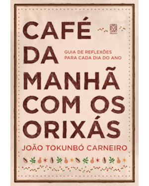 CAFÉ DA MANHÃ COM OS ORIXÁS: GUIA DE REFLEXÕES PARA CADA DIA DO ANO
