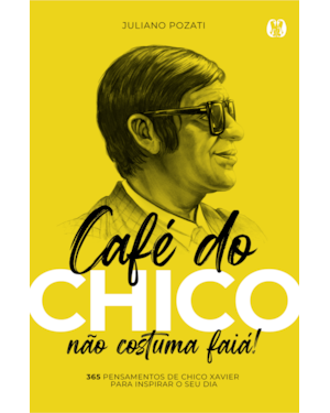 Café do Chico não Costuma Faiá!: 365 Pensamentos de Chico Xavier para Inspirar o seu Dia