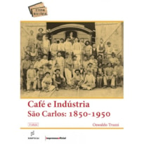 CAFÉ E INDÚSTRIA SÃO CARLOS - 1850-1950