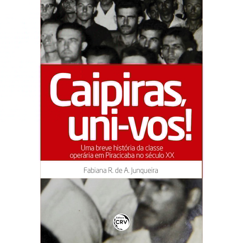 CAIPIRAS, UNI-VOS! UMA BREVE HISTÓRIA DA CLASSE OPERÁRIA EM PIRACICABA NO SÉCULO XX
