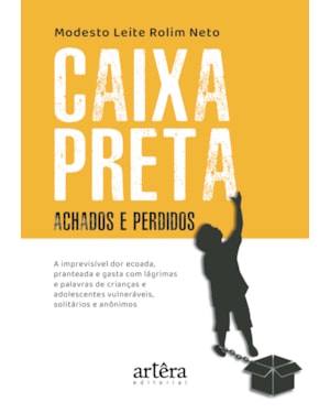 CAIXA-PRETA - ACHADOS E PERDIDOS: A IMPREVISÍVEL DOR ECOADA, PRANTEADA E GASTA COM LÁGRIMAS E PALAVRAS DE CRIANÇAS E ADOLESCENTES VULNERÁVEIS, SOLITÁRIOS E ANÔNIMOS