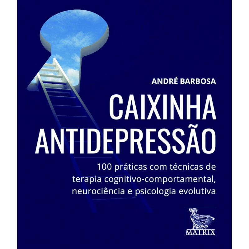 CAIXINHA ANTIDEPRESSÃO: 100 PRÁTICAS COM TÉCNICAS DE TERAPIA COGNITIVO-COMPORTAMENTAL, NEUROCIÊNCIA E PSICOLOGIA EVOLUTIVA