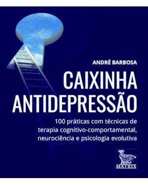CAIXINHA ANTIDEPRESSÃO: 100 PRÁTICAS COM TÉCNICAS DE TERAPIA COGNITIVO-COMPORTAMENTAL, NEUROCIÊNCIA E PSICOLOGIA EVOLUTIVA