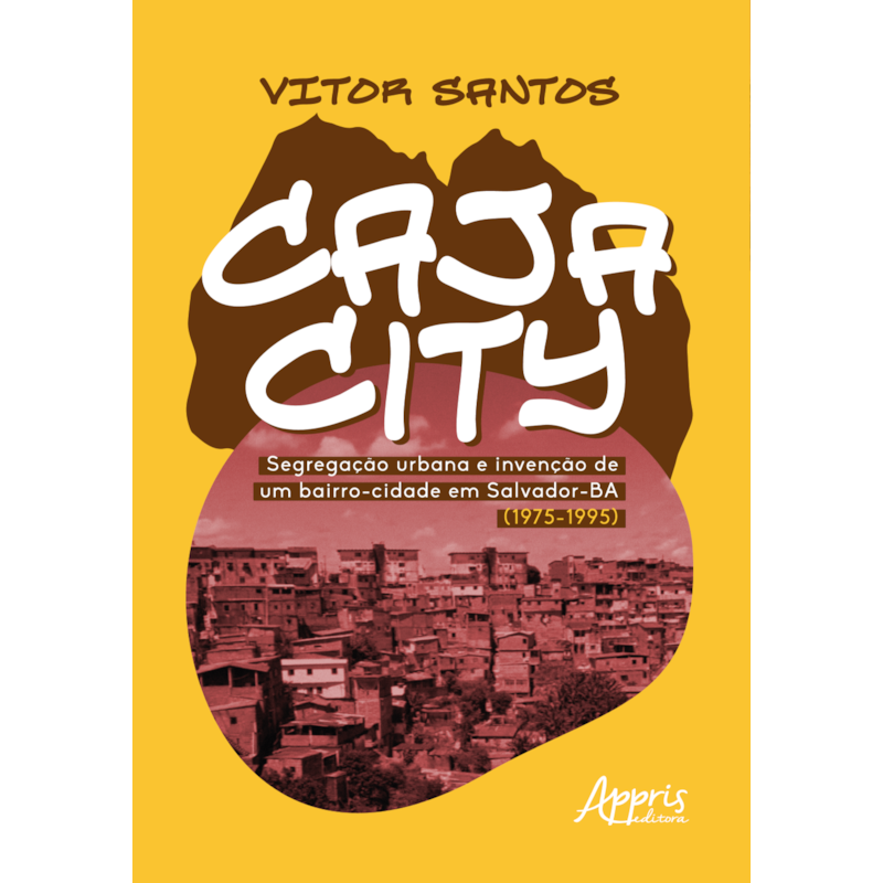 CAJACITY: SEGREGAÇÃO URBANA E INVENÇÃO DE UM BAIRRO-CIDADE EM SALVADOR-BA (1975-1995)