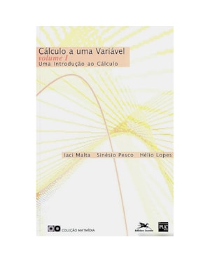 CALCULO A UMA VARIAVEL - VOL. I -  UMA INTRODUCAO AO CALCULO - 6ª