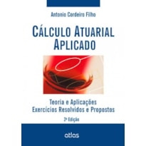 CÁLCULO ATUARIAL APLICADO: TEORIA E APLICAÇÕES - EXERCÍCIOS RESOLVIDOS E PROPOSTOS