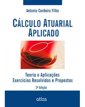 CÁLCULO ATUARIAL APLICADO: TEORIA E APLICAÇÕES - EXERCÍCIOS RESOLVIDOS E PROPOSTOS