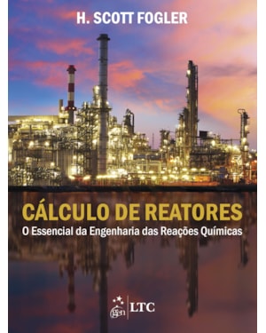CÁLCULO DE REATORES - O ESSENCIAL DA ENGENHARIA DAS REAÇÕES QUÍMICAS