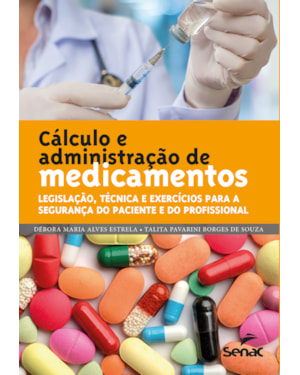 CÁLCULO E ADMINISTRAÇÃO DE MEDICAMENTOS - LEGISLAÇÃO, TÉCNICA E EXERCÍCIOS PARA A SEGURANÇA DO PACIENTE E DO PROFISSIONAL
