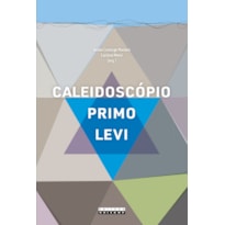 CALEIDOSCÓPIO PRIMO LEVI - ENSAIOS SOBRE UM POLIÉDRICO QUIMISCRITOR