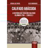 CALIFADO ABÁSSIDA - A HISTÓRIA DO TERCEIRO CALIFADO ISLÂMICO (750 - 1258 D.C.)