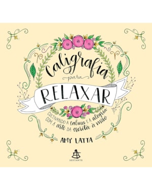 CALIGRAFIA PARA RELAXAR: CULTIVANDO A CALMA E A ALEGRIA COM A ARTE DA ESCRITA À MÃO