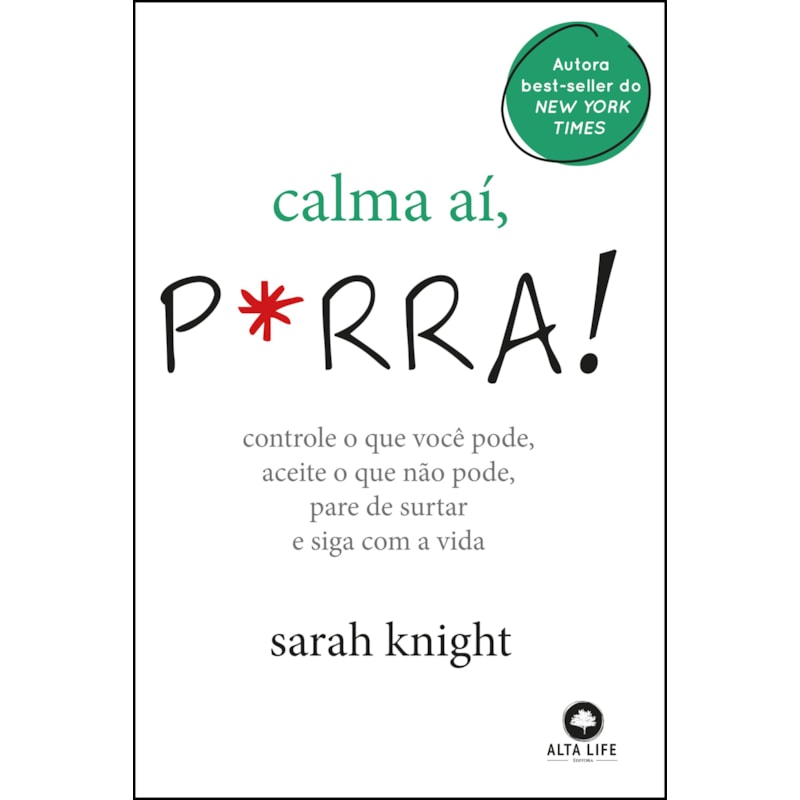 Calma aí, p*rra!: controle o que você pode, aceite o que não pode, pare de surtar e siga com a vida