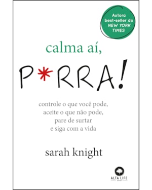 Calma aí, p*rra!: controle o que você pode, aceite o que não pode, pare de surtar e siga com a vida