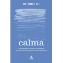 CALMA: COMO ENTENDER AS ORIGENS DA ANSIEDADE, DA RAIVA E DO MEDO PODE NOS LEVAR À SERENIDADE