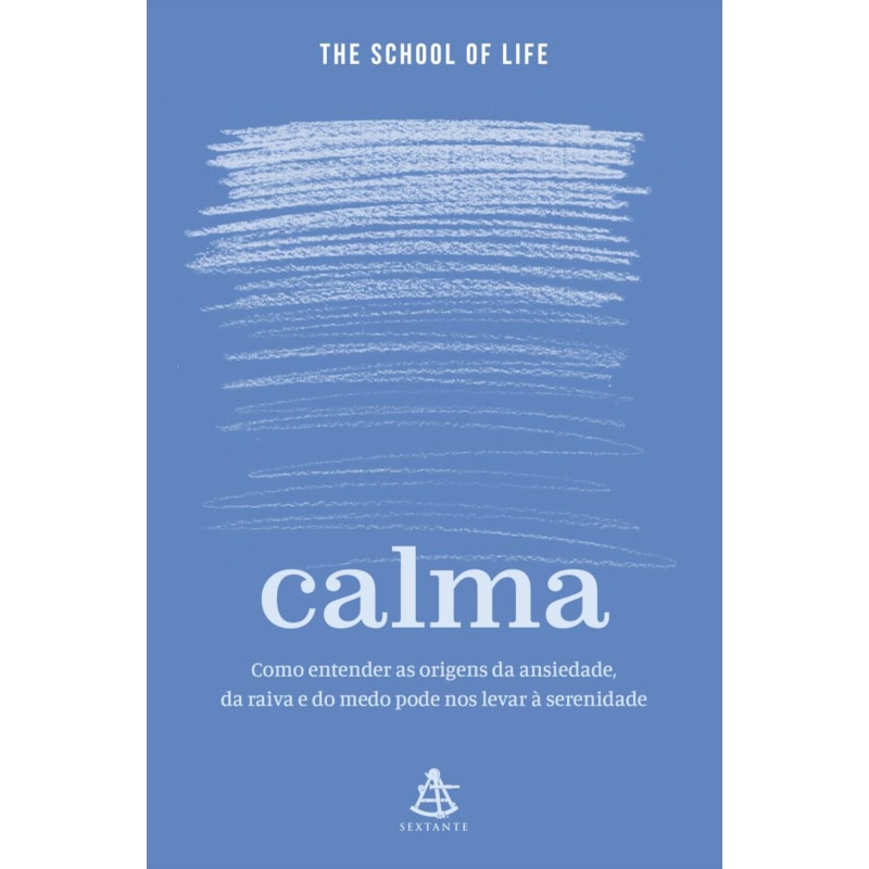 CALMA: COMO ENTENDER AS ORIGENS DA ANSIEDADE, DA RAIVA E DO MEDO PODE NOS LEVAR À SERENIDADE